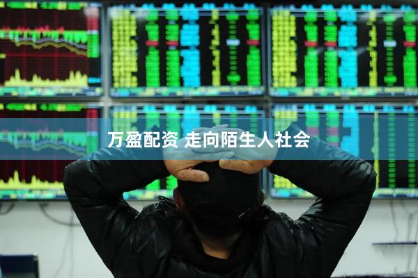 万盈配资 走向陌生人社会